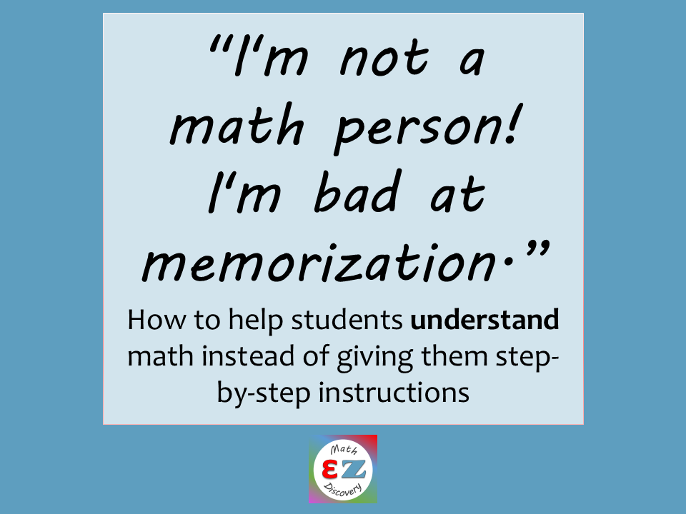 “I’m not a math person! I’m bad at memorization.” How to help students understand math instead of giving them step-by-step instructions